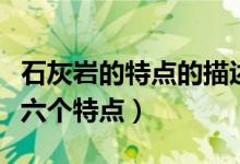 石灰?guī)r的特點(diǎn)的描述分別有什么（石灰?guī)r有哪六個(gè)特點(diǎn)）