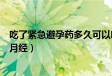 吃了緊急避孕藥多久可以吃優(yōu)思明（吃了緊急避孕藥多久來(lái)月經(jīng)）