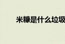 米糠是什么垃圾（米糠是什么東西）