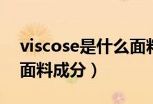 viscose是什么面料優(yōu)缺點（viscose是什么面料成分）