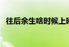 往后余生啥時(shí)候上映（往后余生啥意思了）