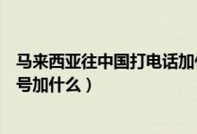 馬來西亞往中國打電話加什么號碼（撥打電話至馬來西亞區(qū)號加什么）