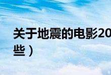 關(guān)于地震的電影2018（關(guān)于地震的電影有哪些）