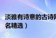 淡雅有詩意的古詩網(wǎng)名（淡雅有詩意的古詩網(wǎng)名精選）