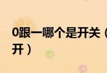 0跟一哪個(gè)是開(kāi)關(guān)（開(kāi)關(guān)一個(gè)0一個(gè)一 哪邊是開(kāi)）