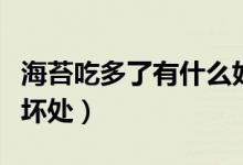 海苔吃多了有什么好處嗎(海苔吃多了有什么壞處)