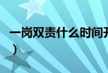 一崗雙責(zé)什么時(shí)間開(kāi)始的（一崗雙責(zé)什么意思）