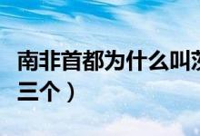 南非首都為什么叫茨瓦內(nèi)（南非首都為什么有三個）