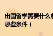 出國留學需要什么條件急（出國留學需要具備哪些條件）