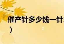 催產(chǎn)針多少錢(qián)一針2021（催產(chǎn)針多少錢(qián)一針）