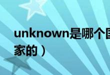 unknown是哪個國家(unknown是哪個國家的)