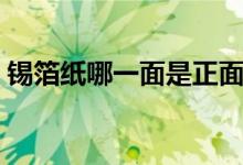錫箔紙哪一面是正面（錫箔紙哪一面放食物）