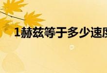 1赫茲等于多少速度（1赫茲等于多少轉）