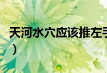 天河水穴應(yīng)該推左手還是右手（天河水是幾號）