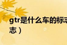 gtr是什么車(chē)的標(biāo)志圖片（gtr是什么車(chē)的標(biāo)志）