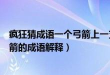 瘋狂猜成語(yǔ)一個(gè)弓箭上一支箭是什么成語(yǔ)（一個(gè)弓箭上一支箭的成語(yǔ)解釋）