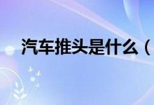 汽車(chē)推頭是什么（汽車(chē)推頭是什么意思）