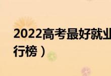 2022高考最好就業(yè)的十大專業(yè)（熱門專業(yè)排行榜）
