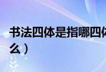 書法四體是指哪四體（書法中的四體指的是什么）