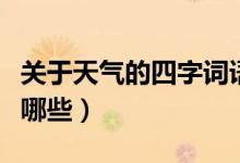 關(guān)于天氣的四字詞語(yǔ)（關(guān)于天氣的四字詞語(yǔ)有哪些）