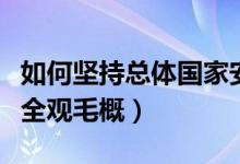 如何堅持總體國家安全（如何堅持總體國家安全觀毛概）