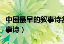 中國(guó)最早的敘事詩(shī)名稱(chēng)是什么（中國(guó)最早的敘事詩(shī)）