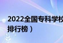 2022全國?？茖W(xué)校排名（最新高職高專院校排行榜）