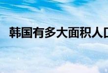 韓國有多大面積人口（韓國有多大的面積）