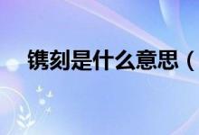 鐫刻是什么意思（詞語鐫刻是什么意思）