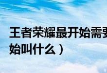 王者榮耀最開(kāi)始需要多少內(nèi)存（王者榮耀最開(kāi)始叫什么）