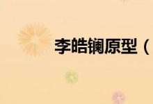 李皓鑭原型（李皓鑭原型是誰）