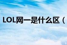LOL網(wǎng)一是什么區(qū)（英雄聯(lián)盟網(wǎng)一是哪個區(qū)）