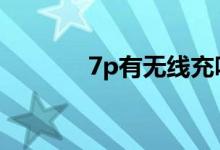 7p有無線充嗎（7p有多少g）