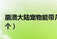 崩潰大陸寵物能帶幾個（崩潰大陸寵物能帶幾個）