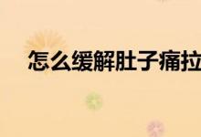 怎么緩解肚子痛拉?。ㄔ趺淳徑舛亲油矗?class=