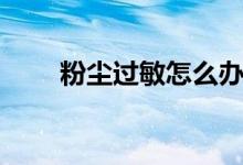 粉塵過(guò)敏怎么辦（粉塵過(guò)敏怎么辦）