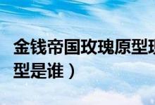 金錢帝國玫瑰原型現(xiàn)實(shí)結(jié)局（金錢帝國玫瑰原型是誰）