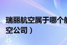 瑞麗航空屬于哪個(gè)航空（瑞麗航空屬于哪個(gè)航空公司）