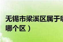 無錫市梁溪區(qū)屬于哪個區(qū)（無錫市梁溪區(qū)屬于哪個區(qū)）