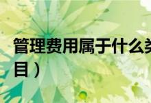 管理費(fèi)用屬于什么類目（管理費(fèi)用屬于什么科目）