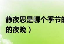 靜夜思是哪個季節(jié)的場景（靜夜思是哪個季節(jié)的夜晚）