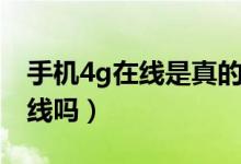 手機4g在線是真的在線嗎（4g在線是真的在線嗎）