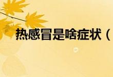 熱感冒是啥癥狀（熱感冒會有哪些癥狀）