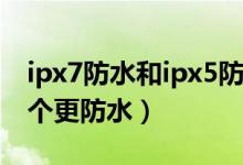 ipx7防水和ipx5防水哪個好（ipx7和ip67哪個更防水）