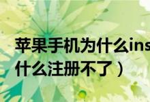 蘋果手機(jī)為什么ins不能注冊(cè)（ins蘋果手機(jī)為什么注冊(cè)不了）
