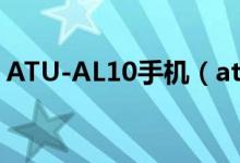 ATU-AL10手機（atu al10是什么型號手機）