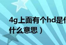 4g上面有個hd是什么意思（4g上面有個hd什么意思）