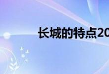 長(zhǎng)城的特點(diǎn)20字（長(zhǎng)城的特點(diǎn)）