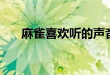 麻雀喜歡聽(tīng)的聲音（麻雀喜歡吃什么）