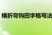 橫折彎鉤田字格寫(xiě)法圖片（橫折彎鉤怎么寫(xiě)）